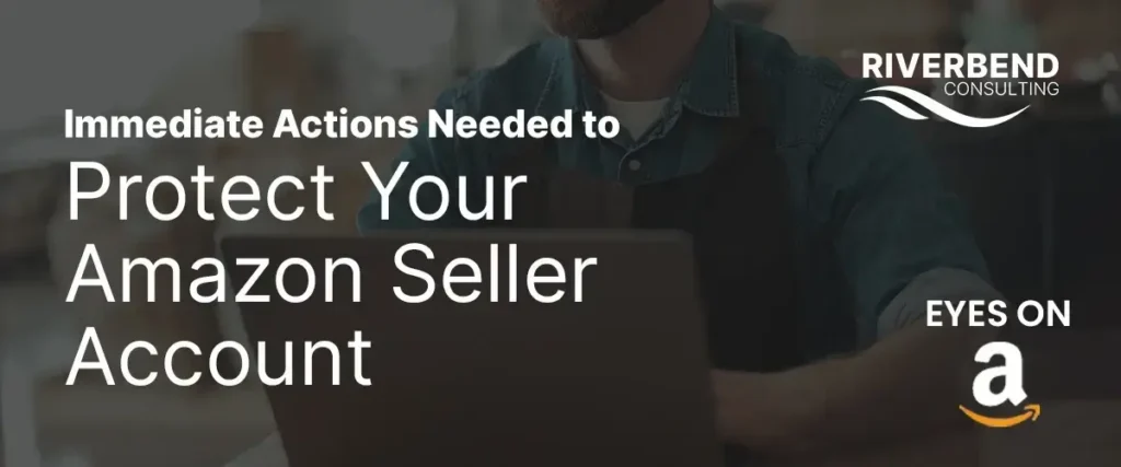 Immediate Actions Needed to Protect Your Amazon Seller Account Immediate Actions Needed to Protect Your Amazon Seller Account